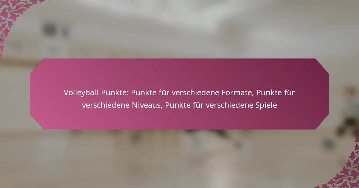 featured-image-volleyball-punkte-punkte-fur-verschiedene-formate-punkte-fur-verschiedene-niveaus-punkte-fur-verschiedene-spiele