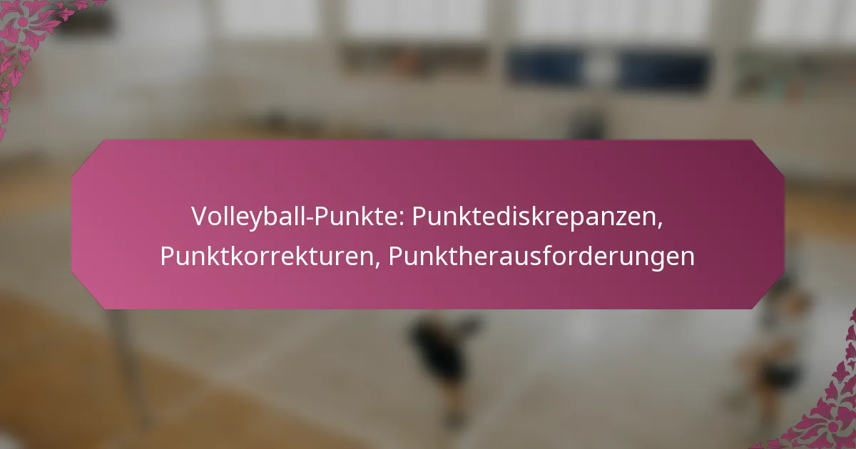 featured-image-volleyball-punkte-punktediskrepanzen-punktkorrekturen-punktherausforderungen