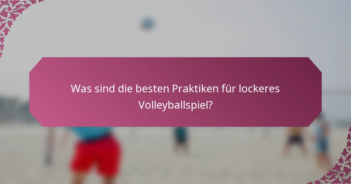 Was sind die besten Praktiken für lockeres Volleyballspiel?