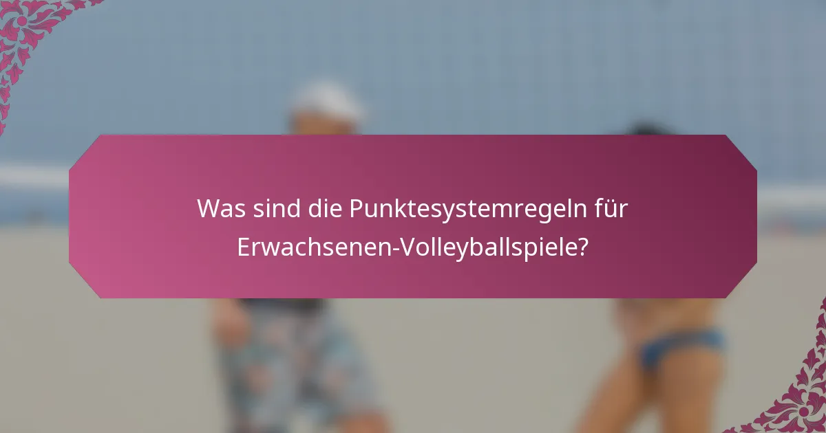 Was sind die Punktesystemregeln für Erwachsenen-Volleyballspiele?