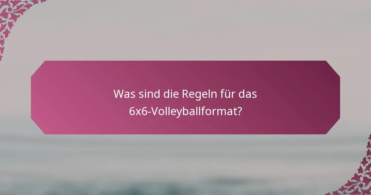 Was sind die Regeln für das 6x6-Volleyballformat?