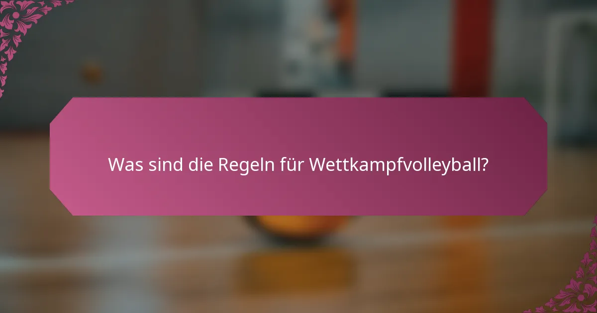 Was sind die Regeln für Wettkampfvolleyball?
