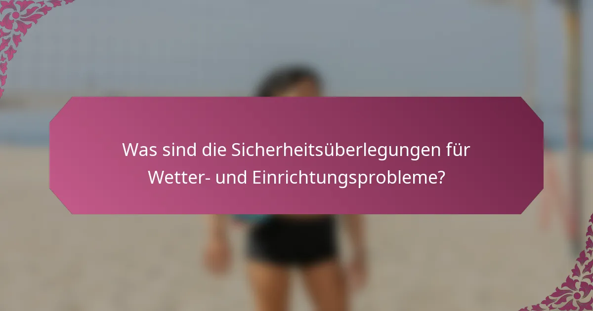 Was sind die Sicherheitsüberlegungen für Wetter- und Einrichtungsprobleme?