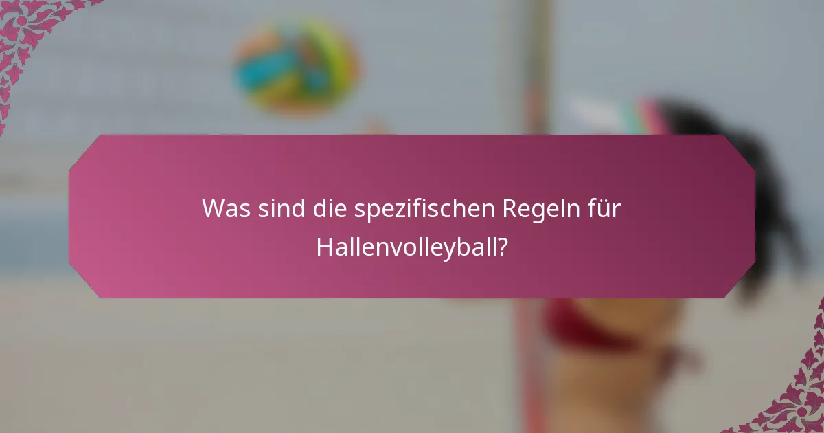 Was sind die spezifischen Regeln für Hallenvolleyball?