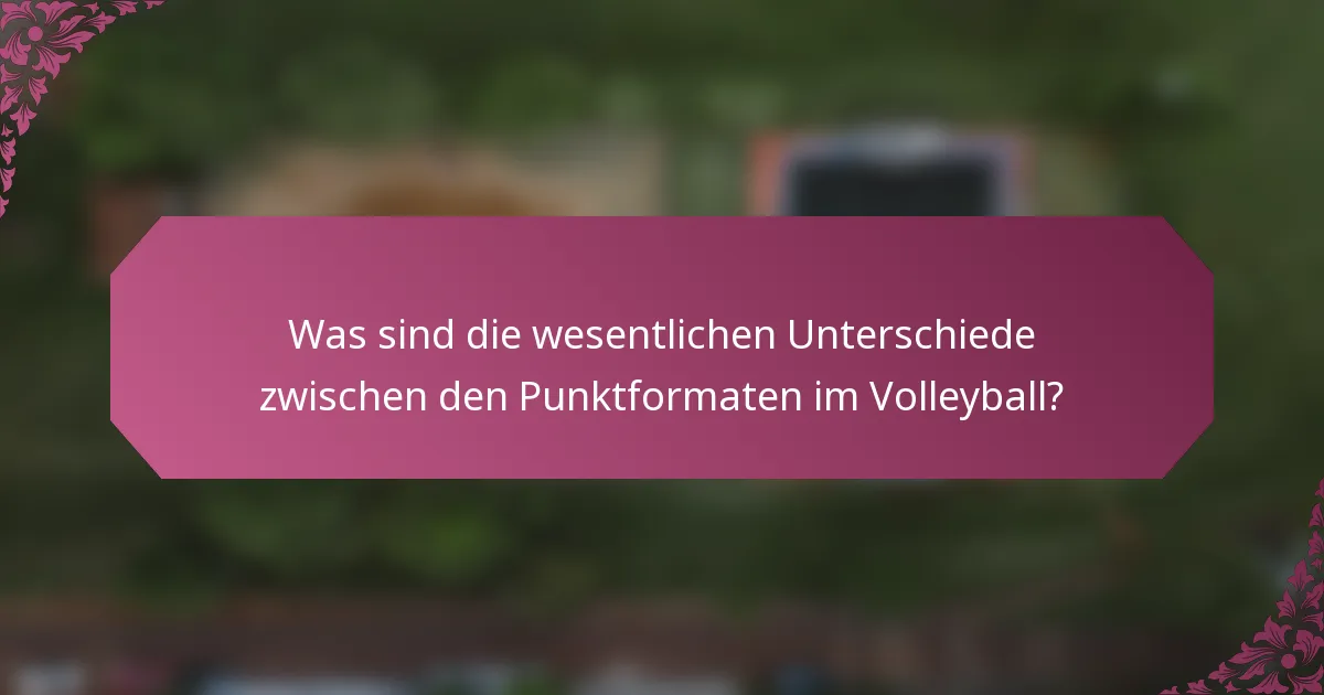 Was sind die wesentlichen Unterschiede zwischen den Punktformaten im Volleyball?