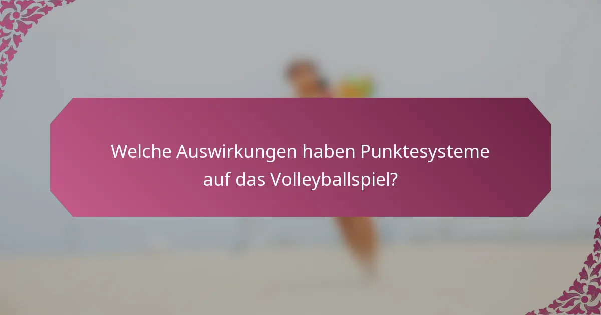 Welche Auswirkungen haben Punktesysteme auf das Volleyballspiel?
