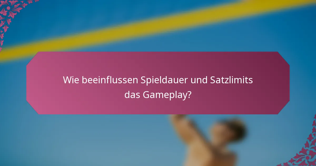 Wie beeinflussen Spieldauer und Satzlimits das Gameplay?