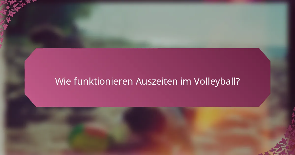 Wie funktionieren Auszeiten im Volleyball?