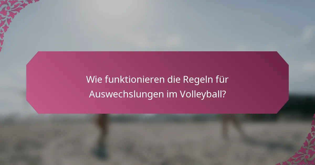 Wie funktionieren die Regeln für Auswechslungen im Volleyball?