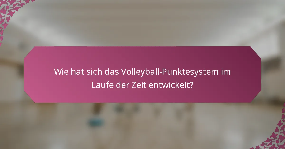 Wie hat sich das Volleyball-Punktesystem im Laufe der Zeit entwickelt?