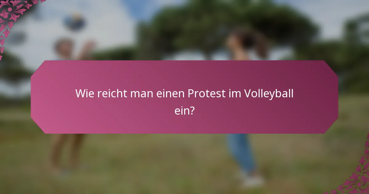 Wie reicht man einen Protest im Volleyball ein?