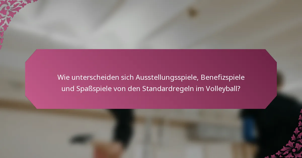 Wie unterscheiden sich Ausstellungsspiele, Benefizspiele und Spaßspiele von den Standardregeln im Volleyball?