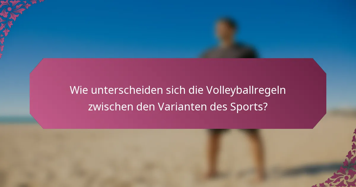 Wie unterscheiden sich die Volleyballregeln zwischen den Varianten des Sports?