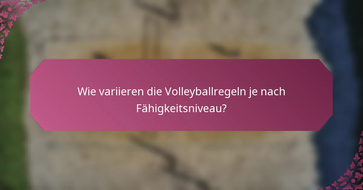 Wie variieren die Volleyballregeln je nach Fähigkeitsniveau?