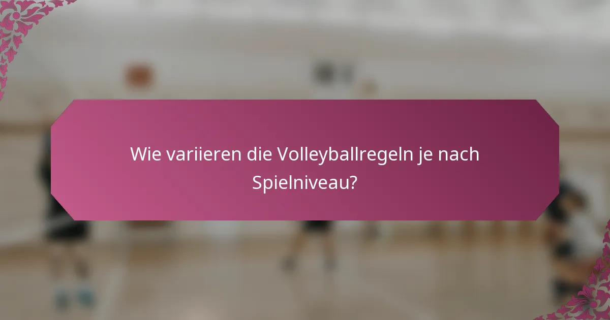 Wie variieren die Volleyballregeln je nach Spielniveau?