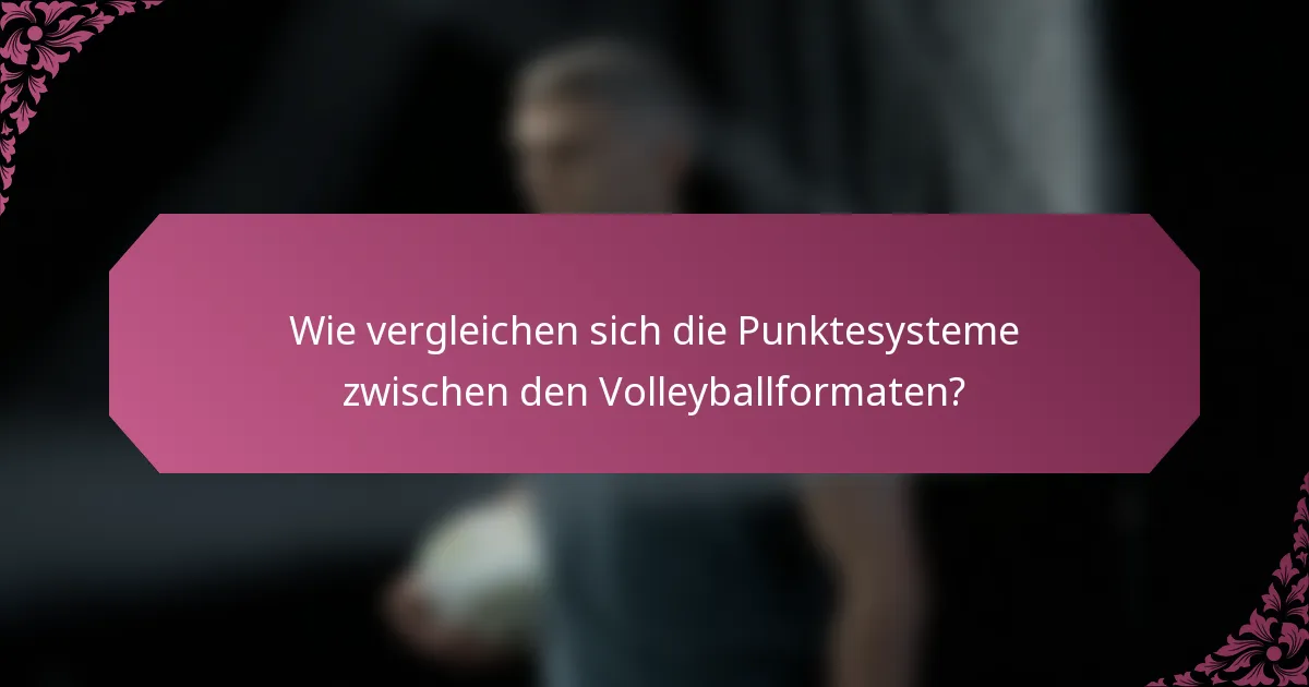Wie vergleichen sich die Punktesysteme zwischen den Volleyballformaten?