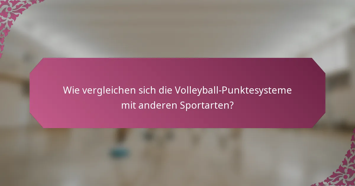 Wie vergleichen sich die Volleyball-Punktesysteme mit anderen Sportarten?
