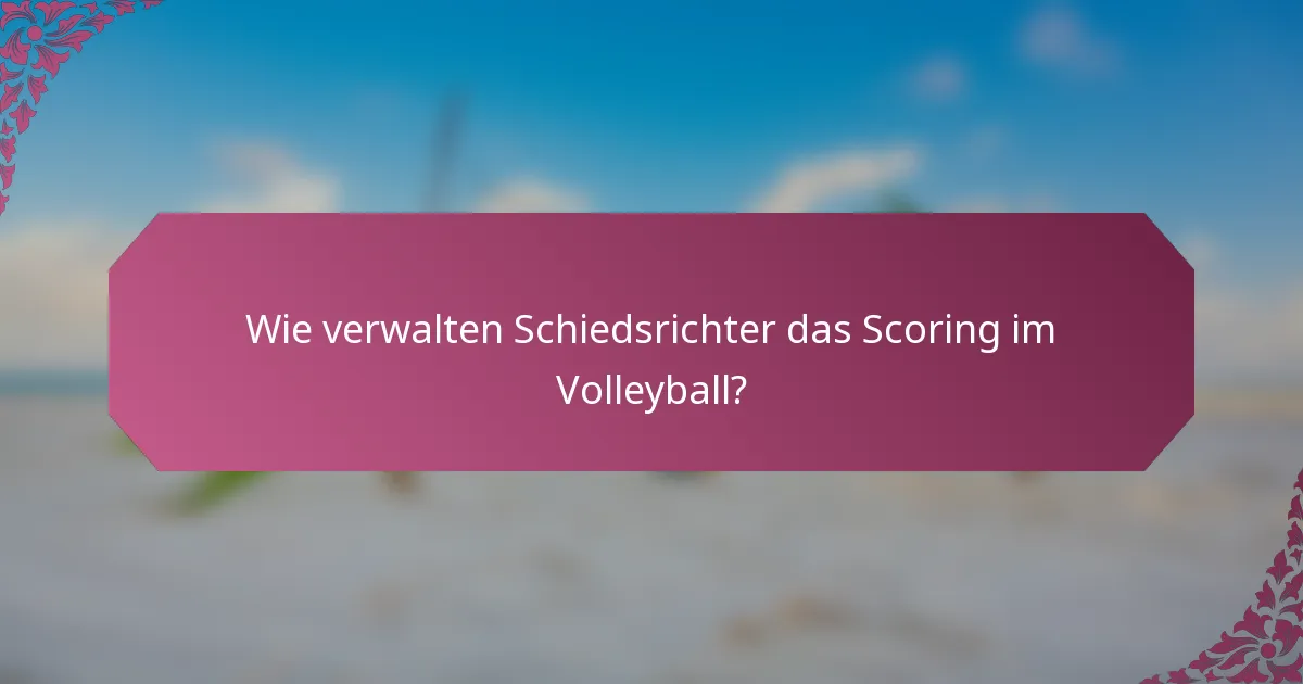 Wie verwalten Schiedsrichter das Scoring im Volleyball?