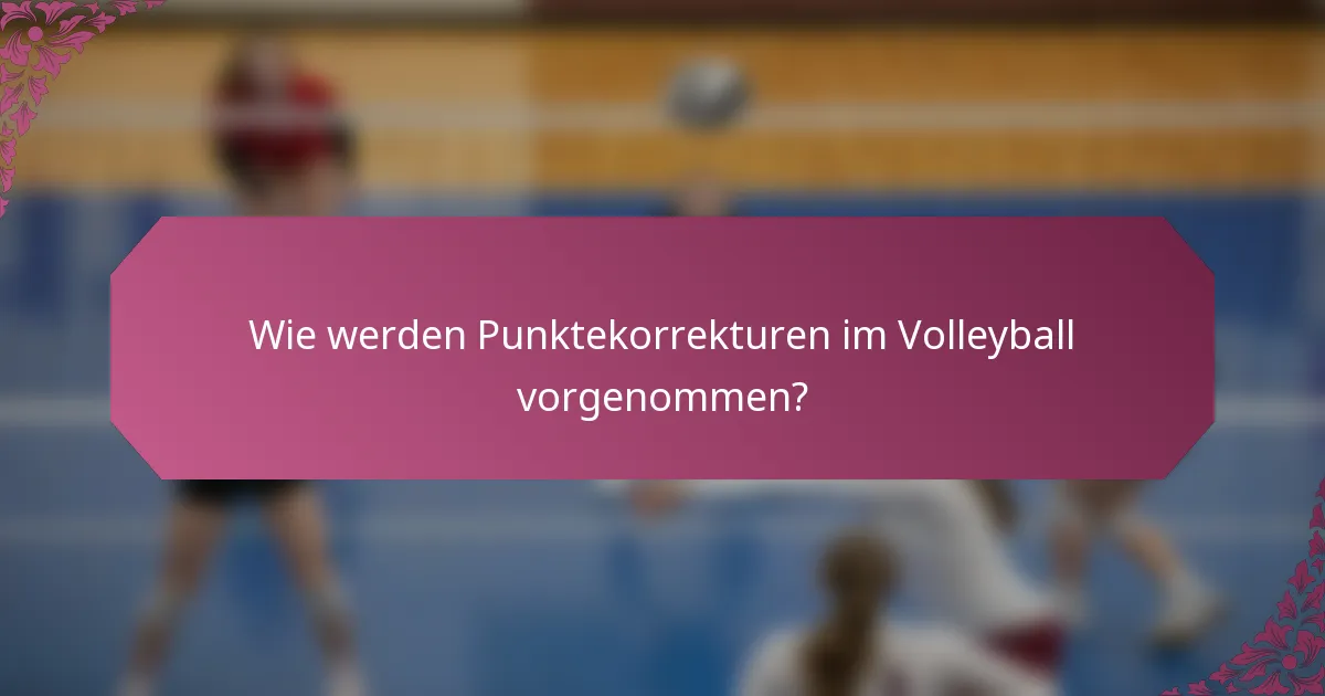 Wie werden Punktekorrekturen im Volleyball vorgenommen?